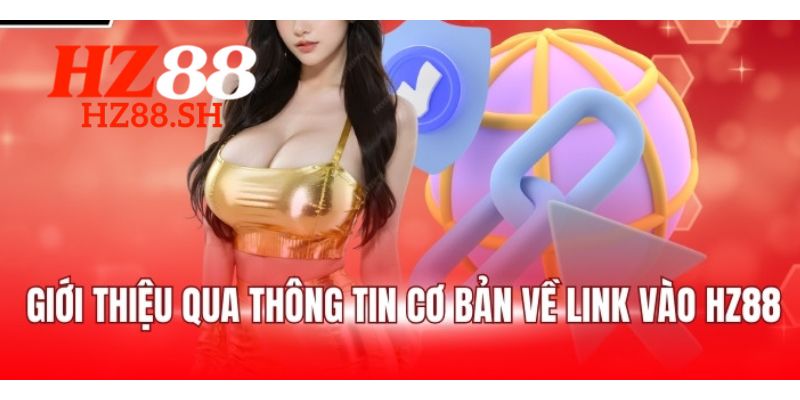 Tìm hiểu về link vào HZ88 chính thức, an toàn và không bị chặn