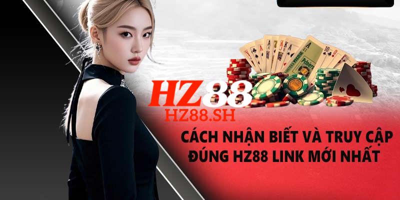 HZ88 - Link Trang HZ88.COM Chính Thức T8/2026 Nhận +88K 8 Link truy cập trang chủ HZ88 chính thức, an toàn và không bị chặn 2026