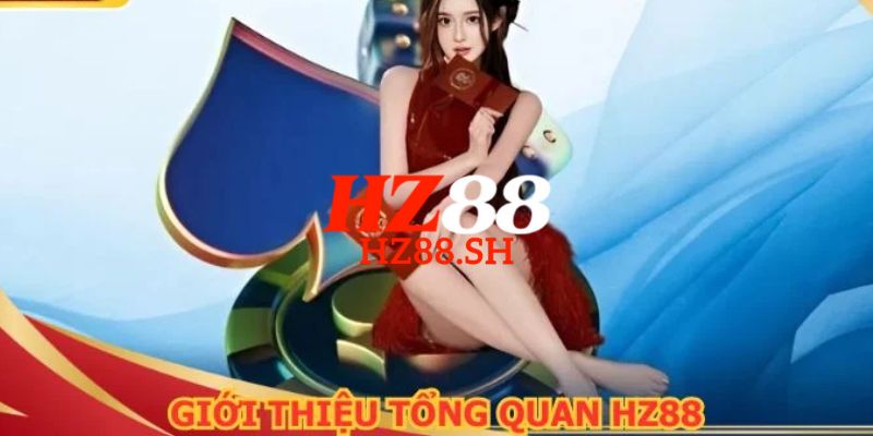 HZ88 - Link Trang HZ88.COM Chính Thức T8/2026 Nhận +88K 6 Tìm hiểu chi tiết về nhà cái cá cược uy tín trực tuyến uy tín HZ88
